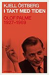 Östberg, Kjell: I takt med tiden : Olof Palme 1927-1969